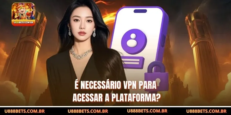 É necessário VPN para acessar a plataforma?