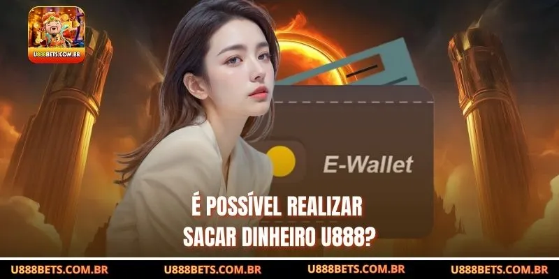 É possível realizar Sacar dinheiro U888?